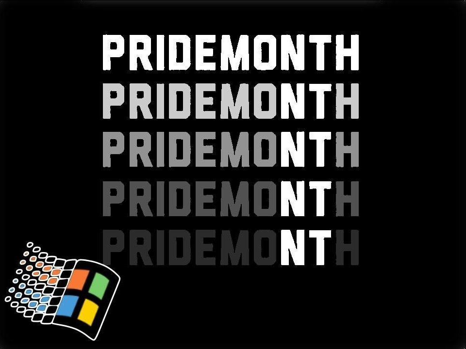 the text "PRIDE MONTH" written several time over, with all letters but "NT" fading out a bit more each time. On the bottom left there is the old school Windows logo they used from Windows 3.1 to Me